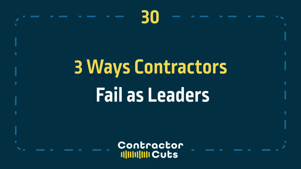 3 Ways Contractors Fail as Leaders