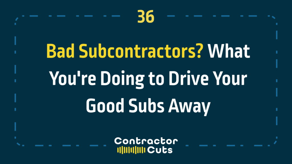 Bad Subcontractors? What You're Doing to Drive Your Good Subs Away