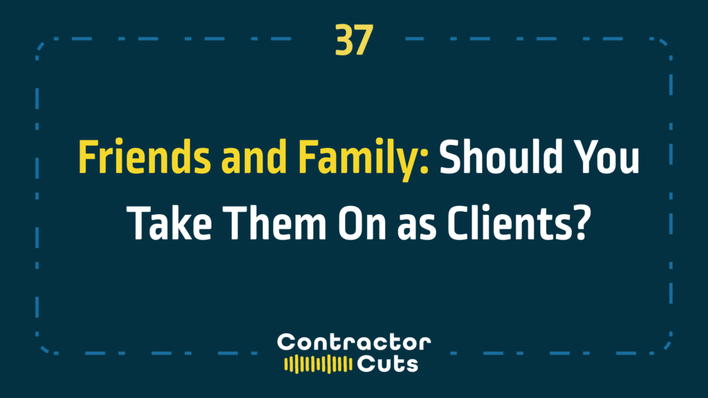 Friends and Family: Should You Take Them On as Clients?