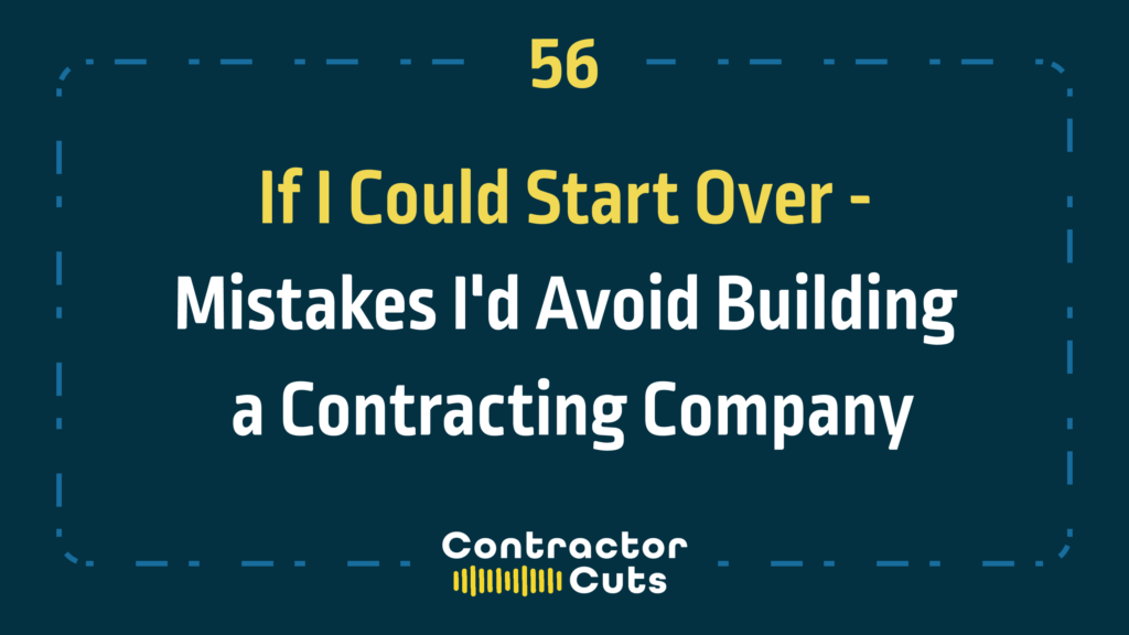 If I Could Start Over - Mistakes I'd Avoid Building a Contracting Company