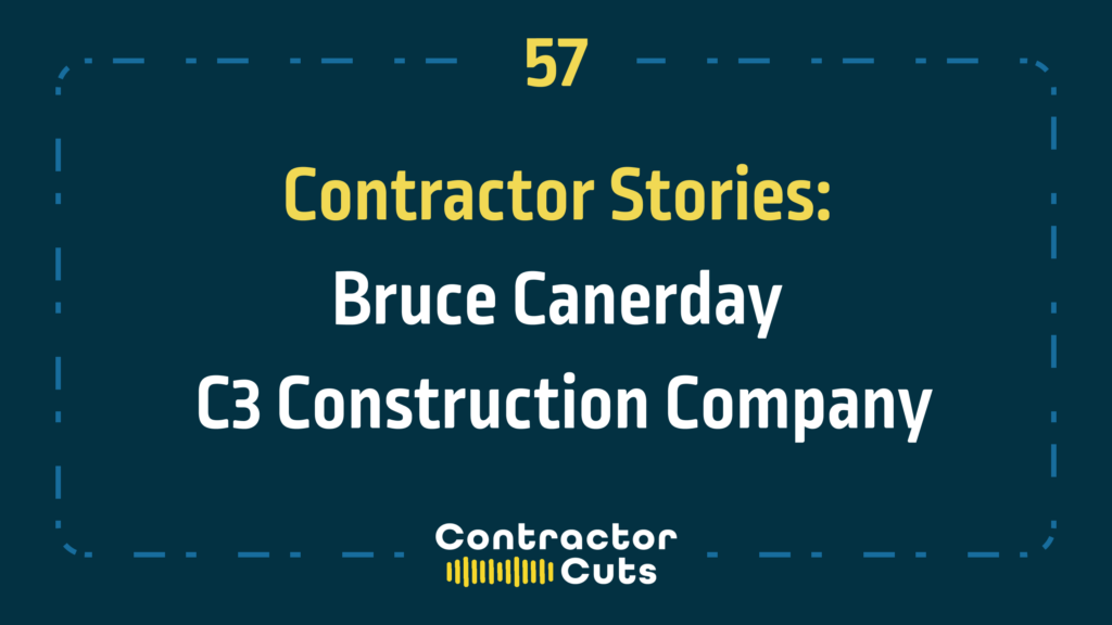 Contractor Stories: Bruce Canerday - C3 Construction Company