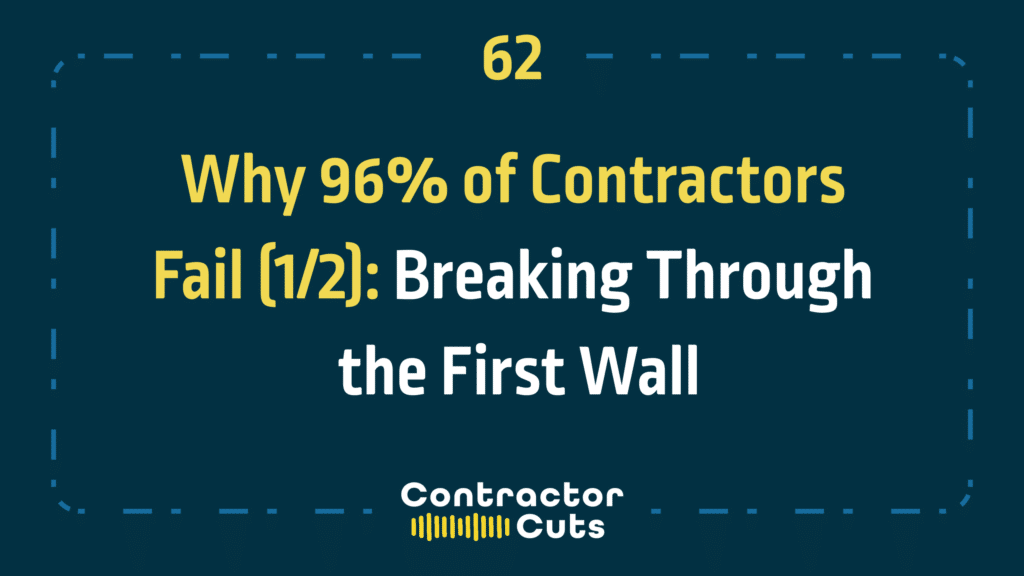 Why 96% of Contractors Fail (1/2): Breaking Through the First Wall