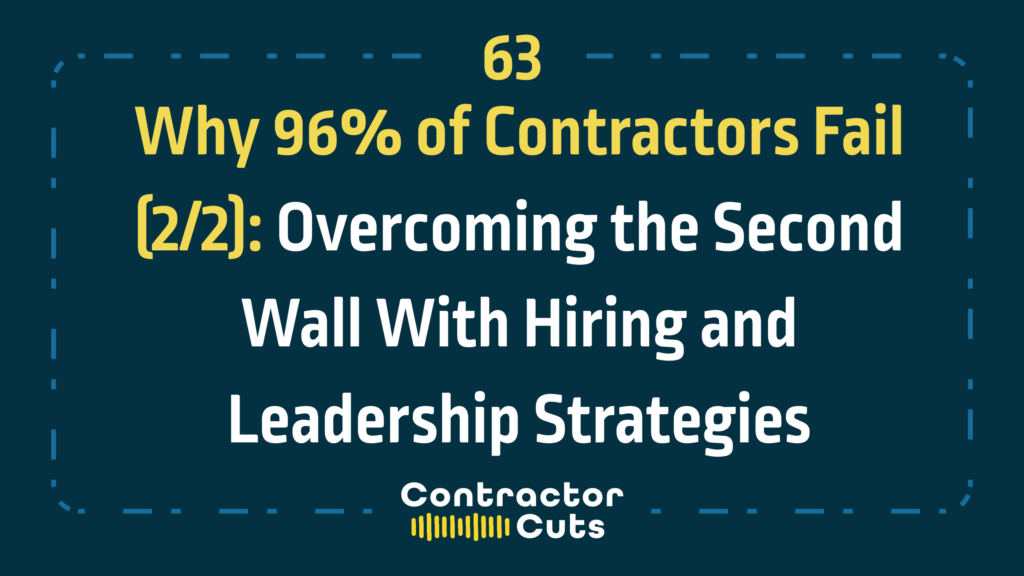 Why 96% of Contractors Fail (2/2): Overcoming the Second Wall With Hiring and Leadership Strategies