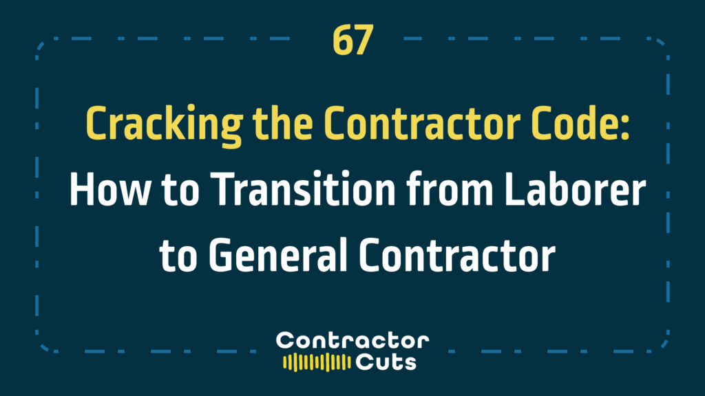 Cracking the Contractor Code: How to Transition from Laborer to General Contractor